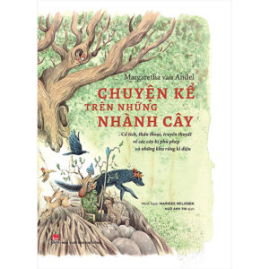 [Review] Sách Chuyện Kể Trên Những Nhành Cây - Cổ Tích, Thần Thoại, Truyền Thuyết Về Các Cây Bị Phù Phép Và Những Khu Rừng Kì Diệu