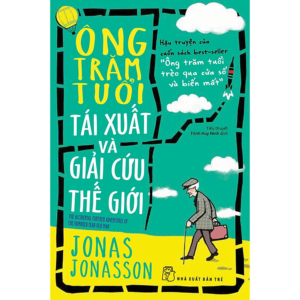 [Review] Sách Ông trăm tuổi tái xuất và giải cứu thế giới (Jonas Jonasson)