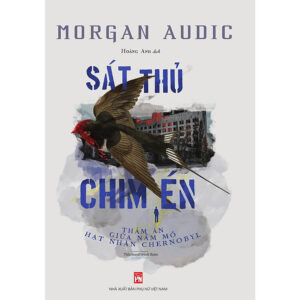 [Review] Sách Sát Thủ Chim Én - Thảm Án Giữa Nấm Mồ Hạt Nhân Chernobyl