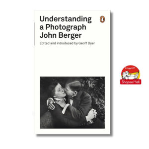 [Review] Sách - Understanding a Photograph by John Berger editted and introduced by Geoff Dyer - Penguin Modern Classics