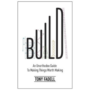 [Review] Build: An Unorthodox Guide To Making Things Worth Making