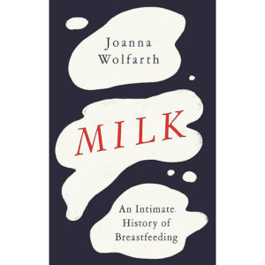 [Review] Sách - Milk : An intimate History of Breastfeeding by Joanna Wolfarth - Nonfiction /Parenting/ History in English