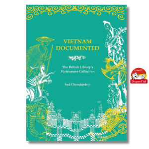 [Review] Sách - Vietnam Documented: The British Library’s Vietnamese Collection by Sud Chonchirdsin-Explore Vietnam’s rich literary and graphic design...
